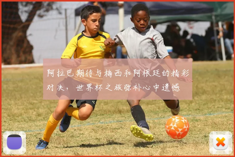阿拉巴期待与梅西和阿根廷的精彩对决，世界杯之旅弥补心中遗憾